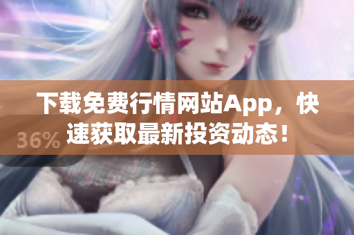 下载免费行情网站App，快速获取最新投资动态！