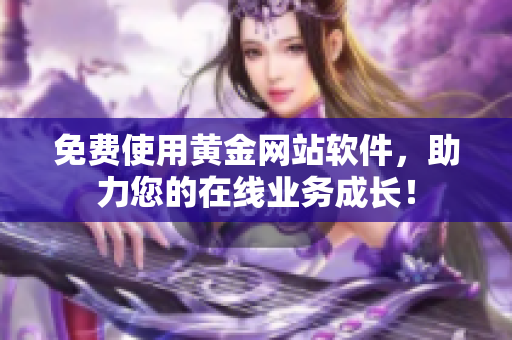 免费使用黄金网站软件，助力您的在线业务成长！
