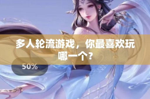 多人轮流游戏，你最喜欢玩哪一个？