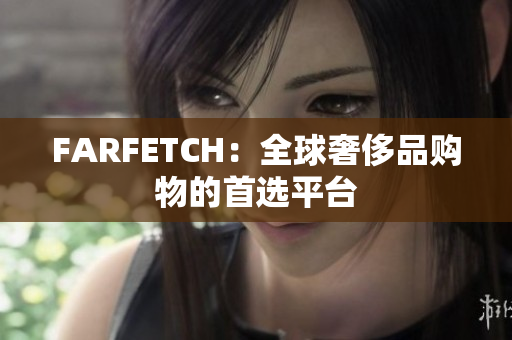 FARFETCH：全球奢侈品购物的首选平台