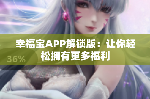 幸福宝APP解锁版：让你轻松拥有更多福利