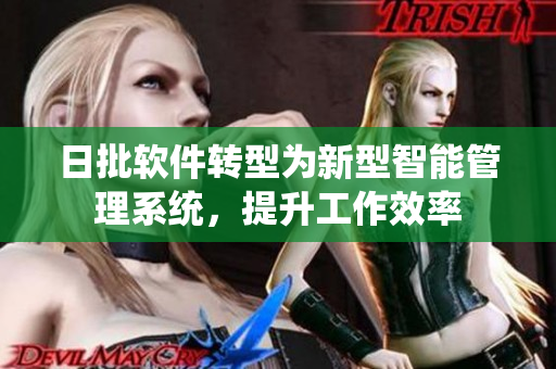 日批软件转型为新型智能管理系统，提升工作效率