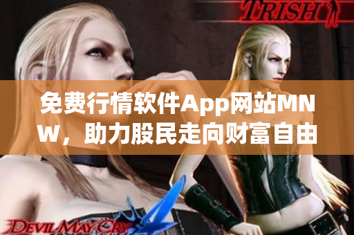 免费行情软件App网站MNW，助力股民走向财富自由