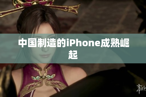 中国制造的iPhone成熟崛起