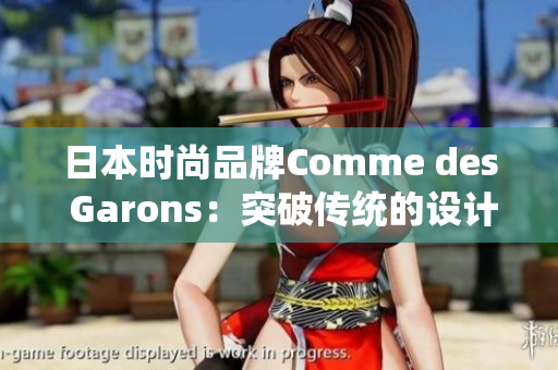 日本时尚品牌Comme des Garons：突破传统的设计创新