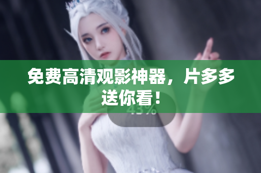 免费高清观影神器，片多多送你看！