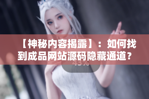 【神秘内容揭露】：如何找到成品网站源码隐藏通道？