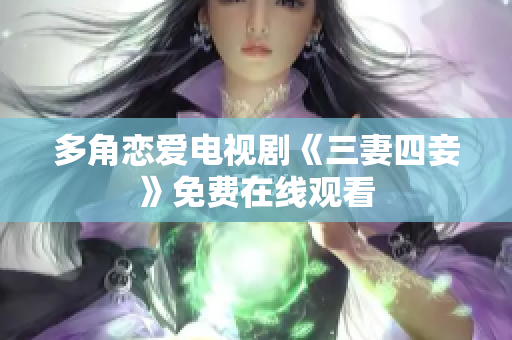 多角恋爱电视剧《三妻四妾》免费在线观看