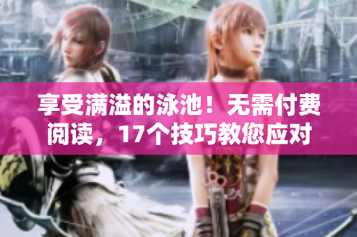 享受满溢的泳池！无需付费阅读，17个技巧教您应对