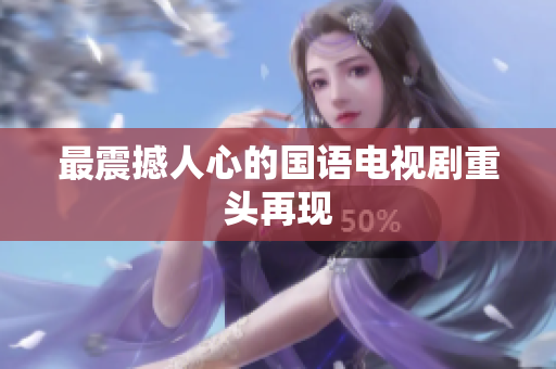 最震撼人心的国语电视剧重头再现