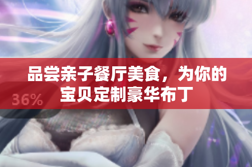 品尝亲子餐厅美食，为你的宝贝定制豪华布丁