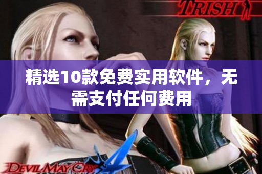 精选10款免费实用软件，无需支付任何费用