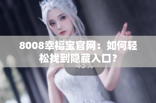 8008幸福宝官网：如何轻松找到隐藏入口？