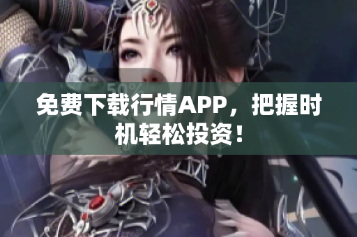 免费下载行情APP，把握时机轻松投资！