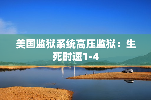 美国监狱系统高压监狱：生死时速1-4