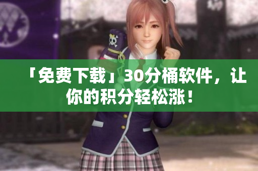 「免费下载」30分桶软件，让你的积分轻松涨！