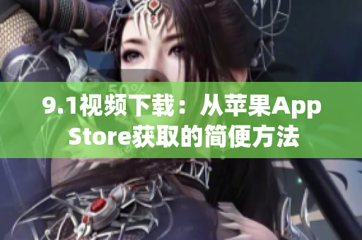 9.1视频下载：从苹果App Store获取的简便方法