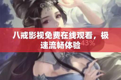 八戒影视免费在线观看，极速流畅体验