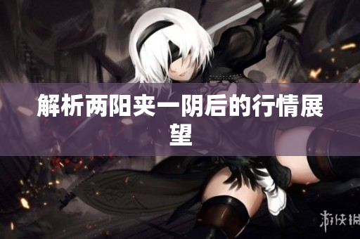 解析两阳夹一阴后的行情展望