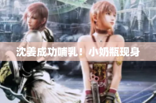 沈姜成功哺乳！小奶瓶现身