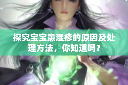 探究宝宝患湿疹的原因及处理方法，你知道吗？