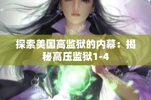 探索美国高监狱的内幕：揭秘高压监狱1-4