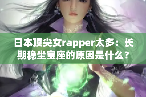日本顶尖女rapper太多：长期稳坐宝座的原因是什么？