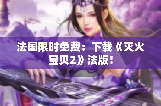 法国限时免费：下载《灭火宝贝2》法版！