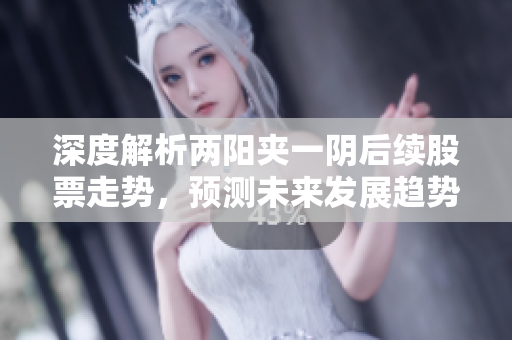 深度解析两阳夹一阴后续股票走势，预测未来发展趋势