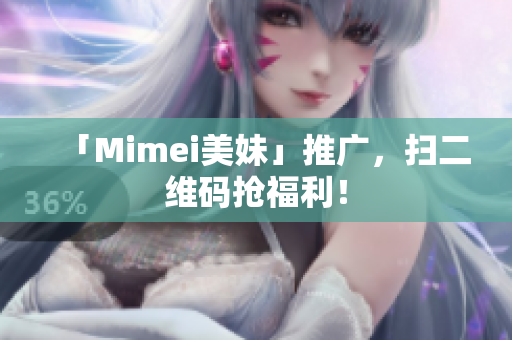 「Mimei美妹」推广，扫二维码抢福利！