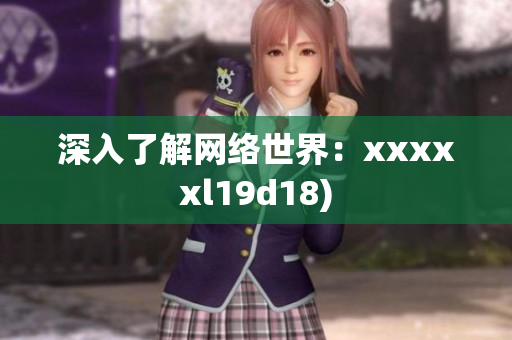 深入了解网络世界：xxxxxl19d18)
