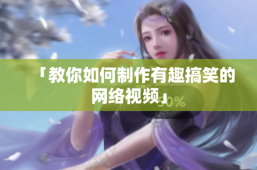 「教你如何制作有趣搞笑的网络视频」