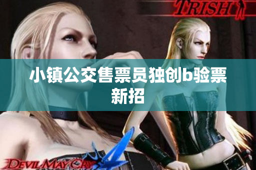 小镇公交售票员独创b验票新招