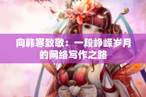向韩寒致敬：一段峥嵘岁月的网络写作之路