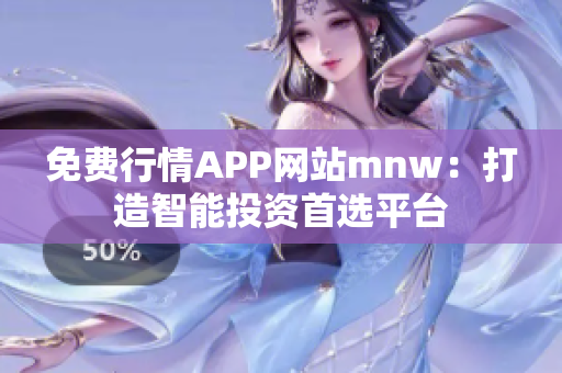 免费行情APP网站mnw：打造智能投资首选平台
