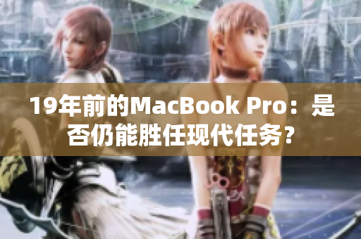 19年前的MacBook Pro：是否仍能胜任现代任务？