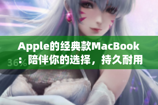 Apple的经典款MacBook：陪伴你的选择，持久耐用