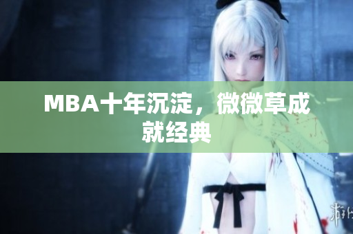 MBA十年沉淀，微微草成就经典