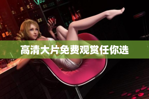 高清大片免费观赏任你选