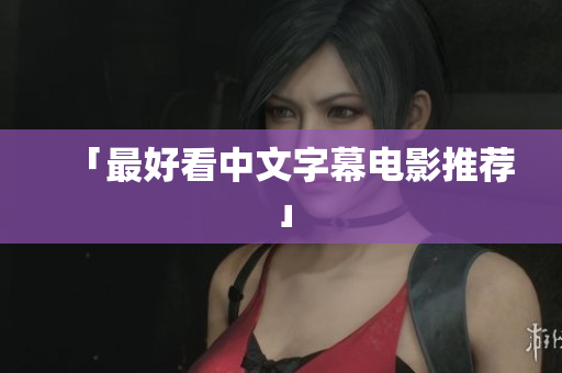 「最好看中文字幕电影推荐」