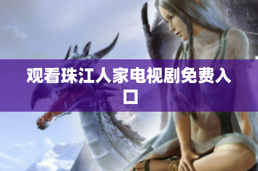 观看珠江人家电视剧免费入口