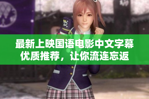 最新上映国语电影中文字幕优质推荐，让你流连忘返