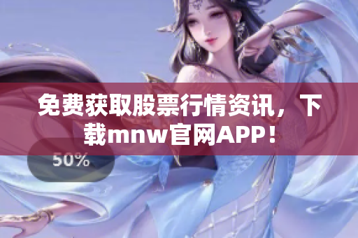 免费获取股票行情资讯，下载mnw官网APP！