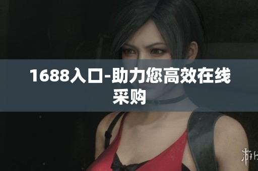 1688入口-助力您高效在线采购