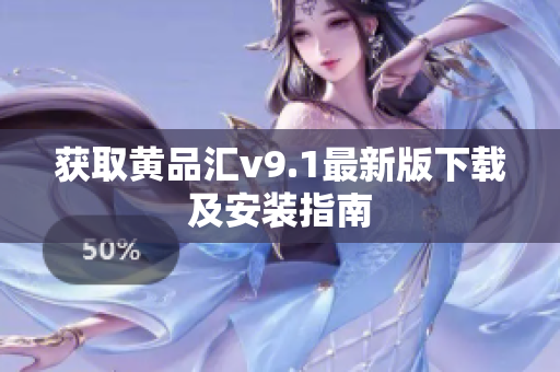 获取黄品汇v9.1最新版下载及安装指南