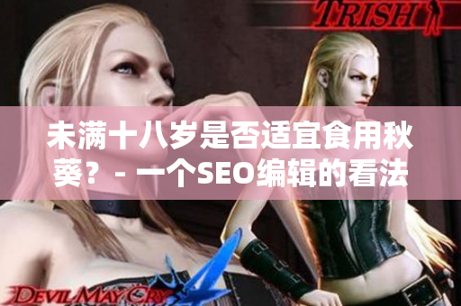 未满十八岁是否适宜食用秋葵？- 一个SEO编辑的看法