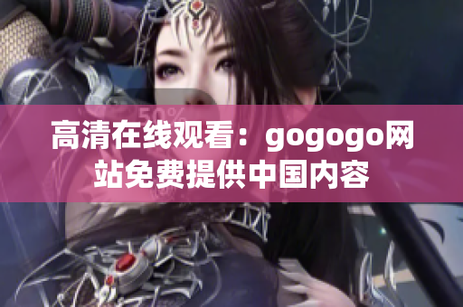 高清在线观看：gogogo网站免费提供中国内容
