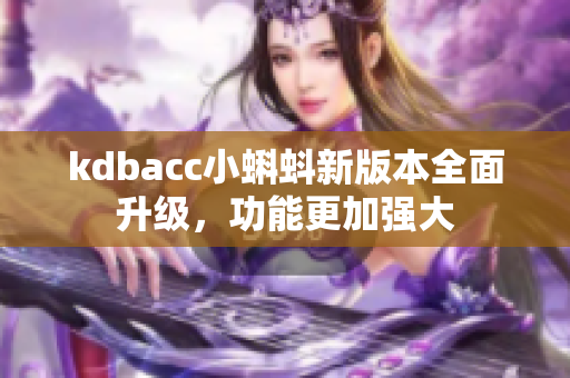 kdbacc小蝌蚪新版本全面升级，功能更加强大