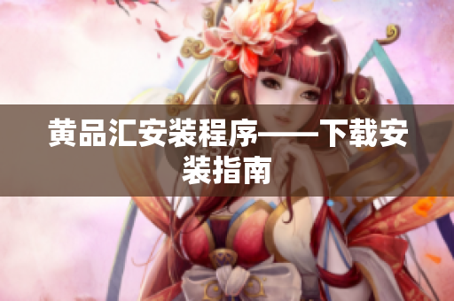 黄品汇安装程序——下载安装指南