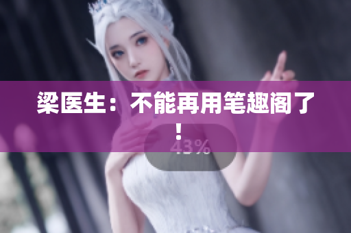 梁医生：不能再用笔趣阁了！